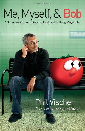 Me, Myself & Bob: A True Story about God, Dreams, and Talking Vegetables