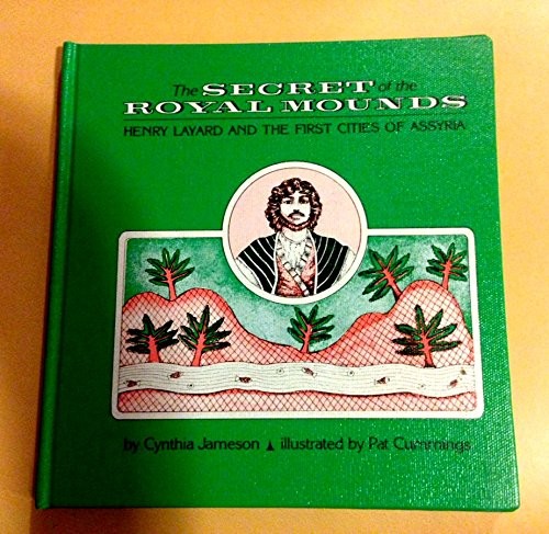 The Secret Of The Royal Mounds: Henry Layard And The First Cities Of Assyria