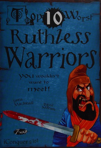 Top 10 worst ruthless warriors you wouldn't want to know!