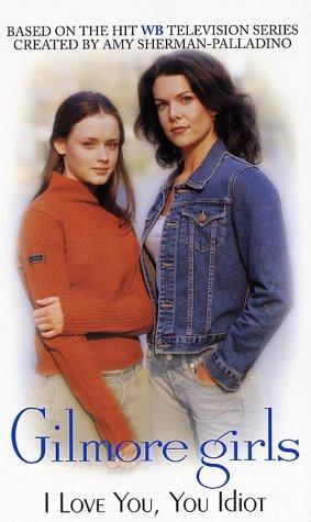Cover of I Love You, You Idiot (Gilmore Girls #2)