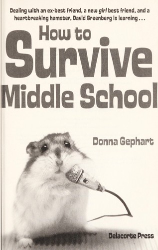 Cover of How to survive middle school (without getting your head flushed), deal with an ex-best friend, um, girls, and a heart-breaking hamster