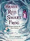 Cover of Brave Red, Smart Frog: A New Book of Old Tales