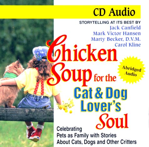 Chicken Soup for the Cat & Dog Lover's Soul: Celebrating Pets As Family With Stories About Cats, Dogs and Other Critters