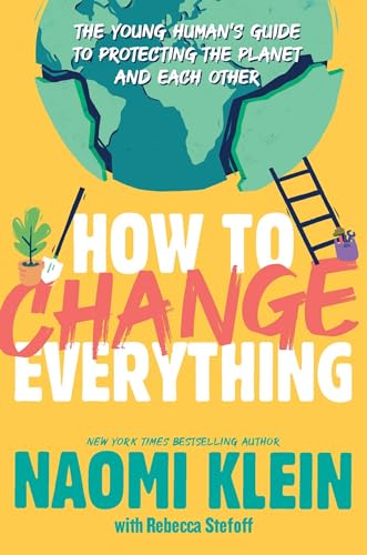 Cover of How to Change Everything: The Young Human's Guide to Protecting the Planet and Each Other