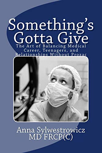 Something's Gotta Give: The Art of Balancing Medical Career, Teenagers, and Relationships without Prozac