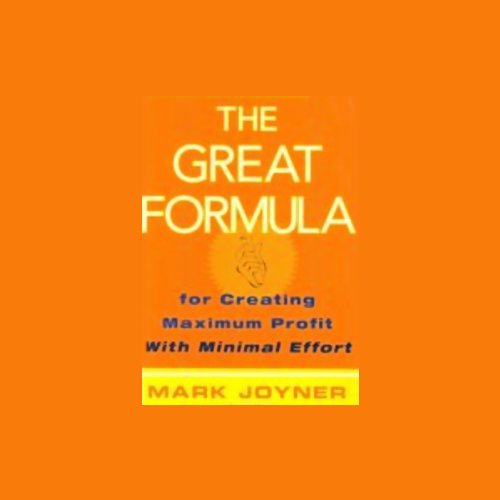 The Great Formula: The Great Formula for Creating Maximum Profit with Minimal Effort
