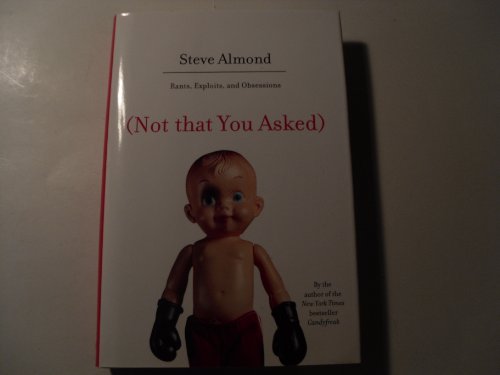 (Not that You Asked): Rants, Exploits, and Obsessions