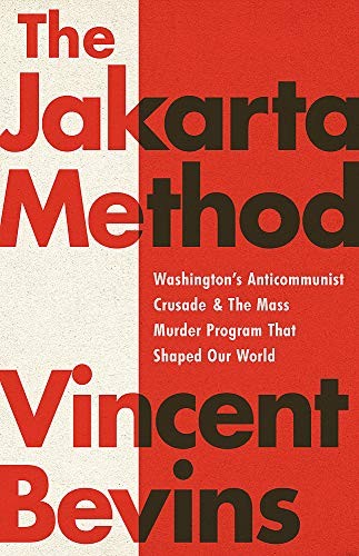 Cover of The Jakarta Method: Washington's Anticommunist Crusade and the Mass Murder Program that Shaped Our World