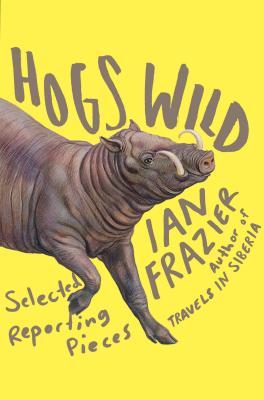 Cover of Hogs Wild: Selected Reporting Pieces
