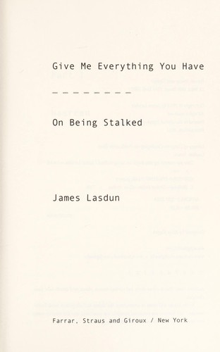 Cover of Give Me Everything You Have: On Being Stalked