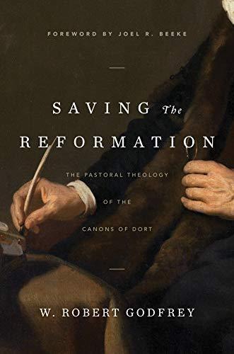 Cover of Saving the Reformation: The Pastoral Theology of the Canons of Dort