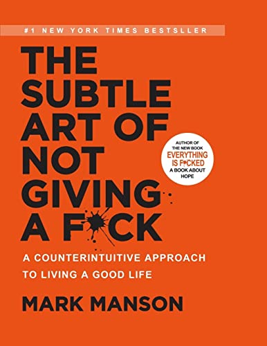 The Subtle Art of Not Giving a F*ck: A Counterintuitive Approach to Living a Good Life