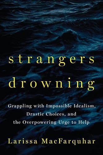 Strangers Drowning: Grappling with Impossible Idealism, Drastic Choices, and the Overpowering Urge to Help