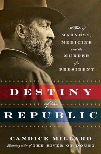 Cover of Destiny of the Republic: A Tale of Madness, Medicine and the Murder of a President