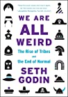 Cover of We Are All Weird - The Rise of Tribes and the End of Normal
