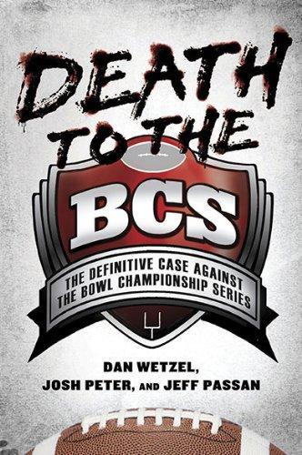 Death to the BCS : The Definitive Case Against the Bowl Championship Series