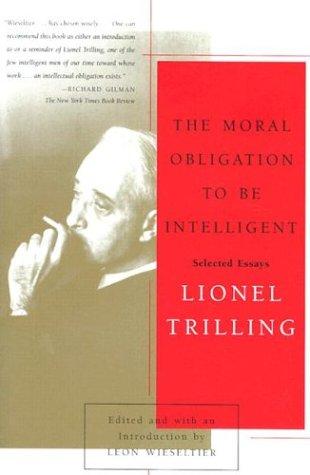 Cover of The Moral Obligation to Be Intelligent: Selected Essays of Lionel Trilling