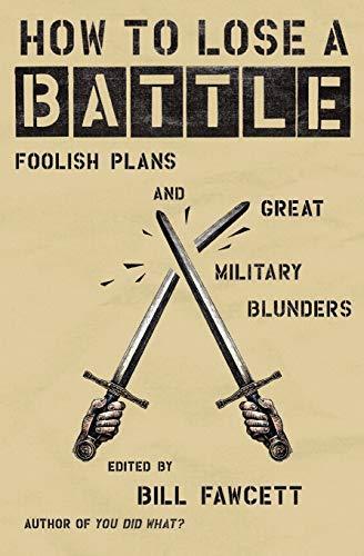 Cover of How to lose a battle : foolish plans and great military blunders