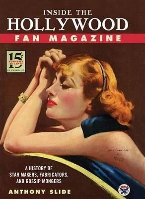 Inside the Hollywood Fan Magazine : A History of Star Makers, Fabricators, and Gossip Mongers