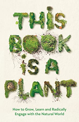 Cover of This Book is a Plant: How to Grow, Learn and Radically Engage with the Natural World