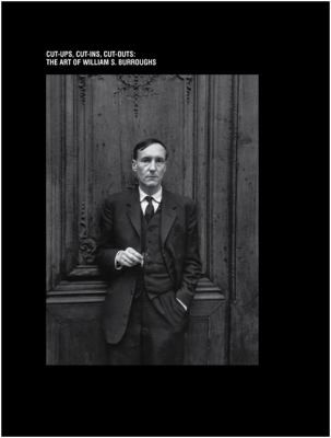 Cover of The Art of William S. Burroughs: Cut-Ups, Cut-Ins, Cut-Outs