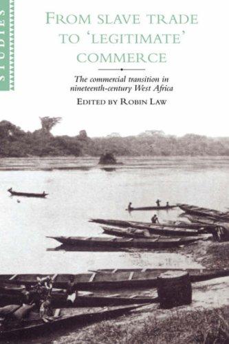 From Slave Trade to 'Legitimate' Commerce: The Commercial Transition in Nineteenth-Century West Africa