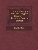 His Excellency = Son Exc. Eugene Rougon - Primary Source Edition