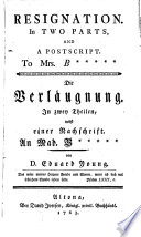 Resignation. In two parts, and a postscript. To Mrs. B*****. Die Verlugnung, etc.