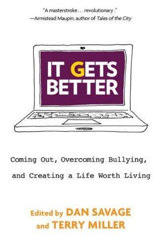 It Gets Better : Coming Out, Overcoming Bullying, and Creating a Life Worth Living