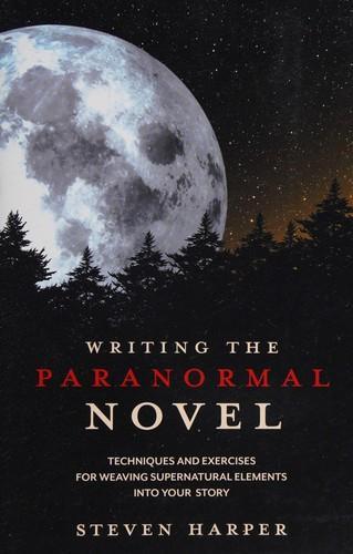 Cover of Writing the Paranormal Novel : Techniques and Exercises for Weaving Supernatural Elements into Your Story