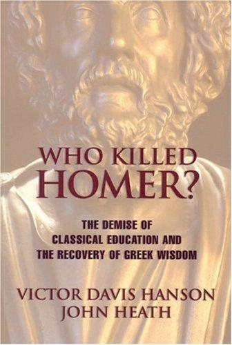 Who Killed Homer: The Demise of Classical Education and the Recovery of Greek Wisdom