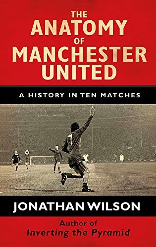 Cover of The Anatomy of Manchester United: A History in Ten Matches