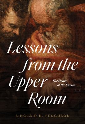 Cover of Lessons from the Upper Room: The Heart of the Savior