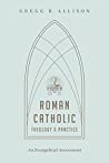 Roman Catholic Theology and Practice: An Evangelical Assessment