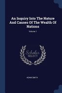 An Inquiry Into The Nature And Causes Of The Wealth Of Nations; Volume 1