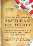 The Hidden History of American Healthcare: Why Sickness Bankrupts You and Makes Others Insanely Rich