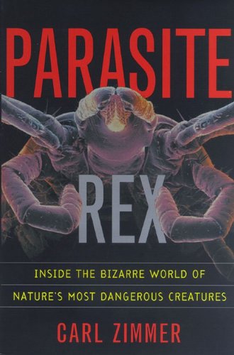Parasite Rex: Inside the Bizarre World of Nature's Most Dangerous Creatures