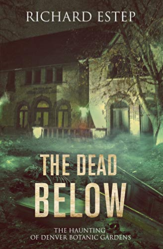 Cover of The Dead Below: The Haunting of Denver Botanic Gardens