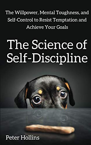 Cover of The Science of Self-Discipline: The Willpower, Mental Toughness, and Self-Control to Resist Temptation and Achieve Your Goals