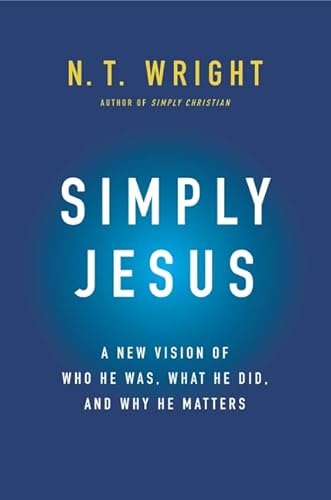 Cover of Simply Jesus: A New Vision of Who He Was, What He Did, and Why He Matters