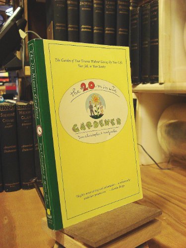 The 20-Minute Gardener: The Garden of Your Dreams Without Giving up Your Life, Your Job, or Your Sanity