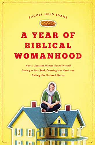 Cover of A Year of Biblical Womanhood: How a Liberated Woman Found Herself Sitting on Her Roof, Covering Her Head, and Calling Her Husband "Master"