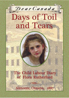 Cover of Days of Toil and Tears: The Child Labour Diary of Flora Rutherford, Almonte, Ontario ~ 1887