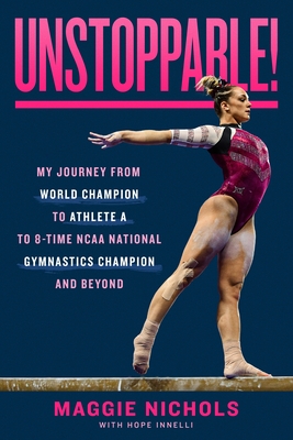 Unstoppable!: My Journey from World Champion to Athlete A to 8-Time NCAA National Gymnastics Champion and Beyond