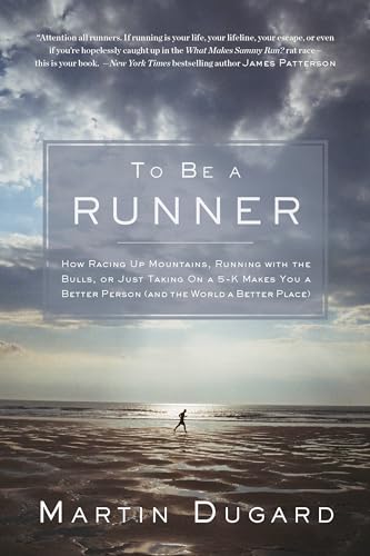 Cover of To Be a Runner: How Racing Up Mountains, Running with the Bulls, or Just Taking on a 5-K Makes You a Better Person and the World a Better Place