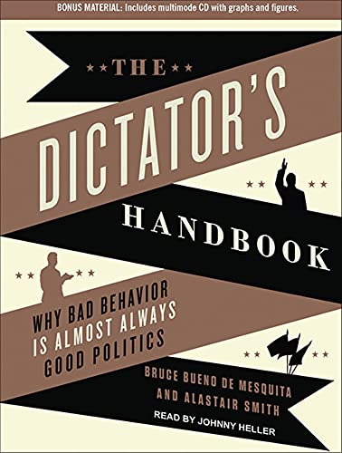 The Dictator's Handbook: Why Bad Behavior is Almost Always Good Politics