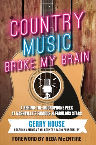Country Music Broke My Brain: A Behind-the-Microphone Peek at Nashville's Famous and Fabulous Stars