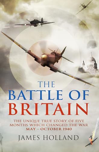 The Battle of Britain: Five Months That Changed History, May-October 1940