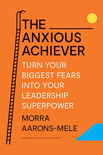 Cover of The Anxious Achiever: Turn Your Biggest Fears into Your Leadership Superpower