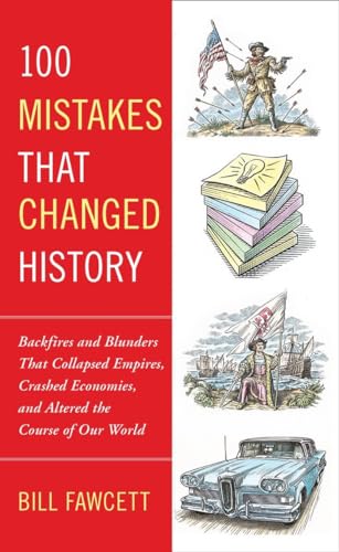 Cover of 100 Mistakes that Changed History: Backfires and Blunders That Collapsed Empires, Crashed Economies, and Altered the Course of Our World